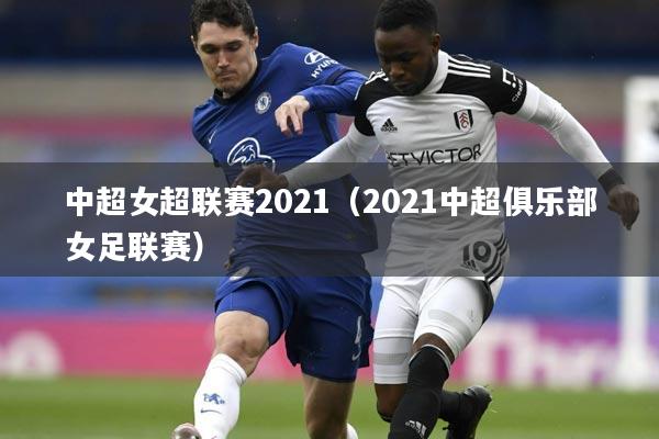中超女超联赛2021（2021中超俱乐部女足联赛）