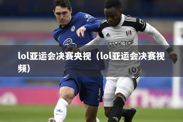 lol亚运会决赛央视(lol亚运会决赛视频)