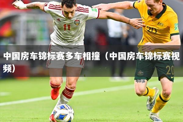 中国房车锦标赛多车相撞(中国房车锦标赛视频)