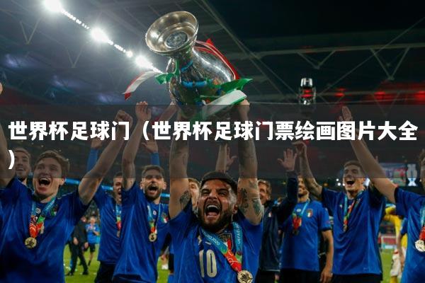 世界杯足球门(世界杯足球门票绘画图片大全)