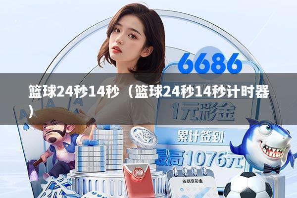篮球24秒14秒(篮球24秒14秒计时器)