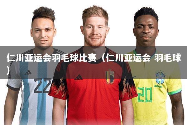 仁川亚运会羽毛球比赛(仁川亚运会 羽毛球)