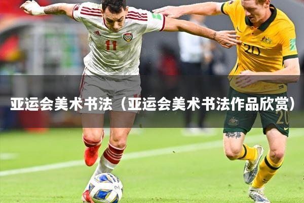 亚运会美术书法（亚运会美术书法作品欣赏）