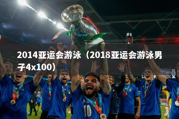 2014亚运会游泳（2018亚运会游泳男子4x100）