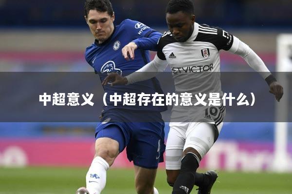 中超意义（中超存在的意义是什么）