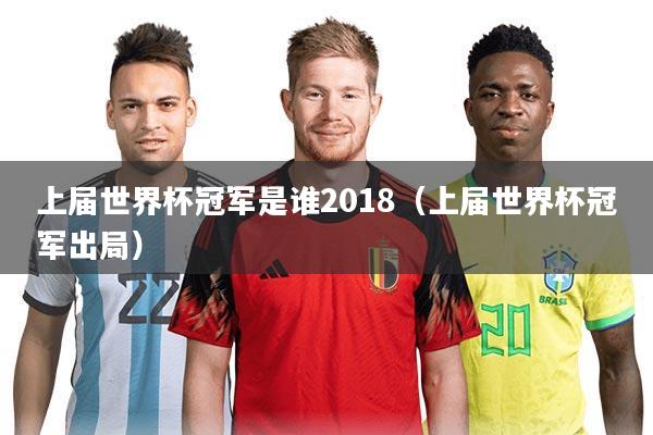 上届世界杯冠军是谁2018（上届世界杯冠军出局）