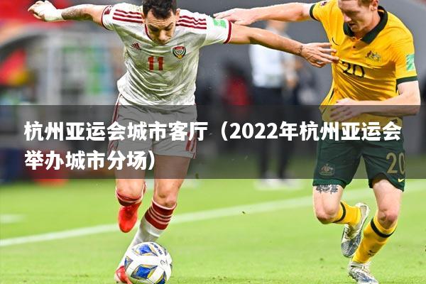 杭州亚运会城市客厅（2022年杭州亚运会举办城市分场）