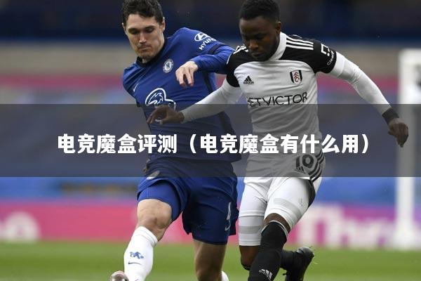 电竞魔盒评测(电竞魔盒有什么用)